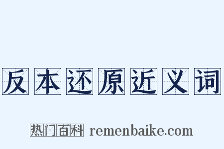 反本还原近义词是什么意思的图片